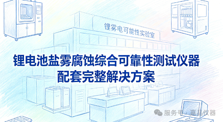 锂电池盐雾腐蚀综合可靠性测试仪器配套完整解决方案